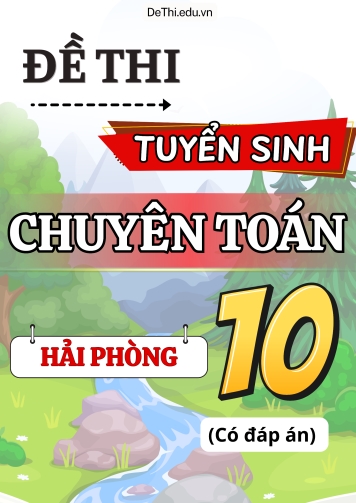 Tổng hợp đề thi tuyển sinh lớp 10 chuyên Toán Hải Phòng (Có đáp án)